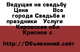 Ведущая на свадьбу › Цена ­ 15 000 - Все города Свадьба и праздники » Услуги   . Кировская обл.,Красное с.